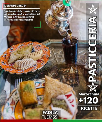 Il grande libro di Pasticceria Marocchina: Enciclopedia delle ricette di torte più semplici, facili e autentiche del Marocco e del Grande Maghreb Con una sezione senza glutine
