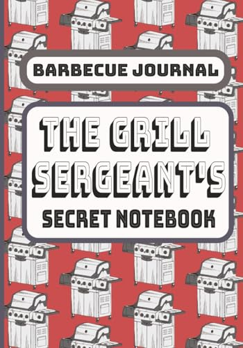 Barbecue Journal: The Grill Sergeant's Secret Notebook: A Barbecue Logbook for Grilling Techniques, BBQ Recipes, Lined Pages Perfect for Smoking ... gift for Grillmasters ,BBQ, Smoker Fans