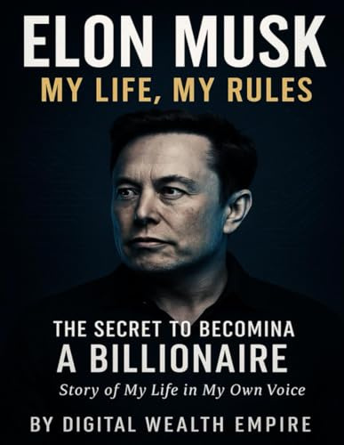 Elon Musk: My Life, My Rules – The Secret to Becoming a Billionaire