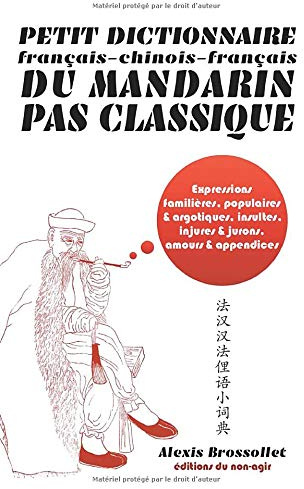 Petit dictionnaire français-chinois-français du mandarin pas classique: Langue familière & argotique, insultes, injures & jurons, amours & appendices
