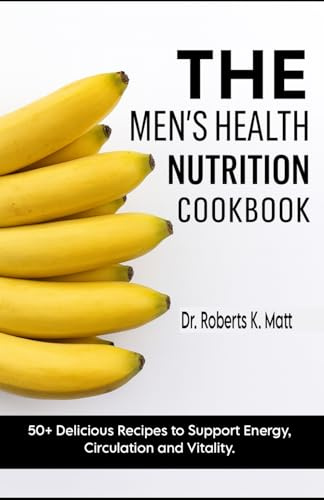The Men's Health Nutrition Cookbook: 50+ Delicious Recipes to Support Energy, Circulation and Vitality.
