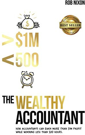 The Wealthy Accountant: How Accountants Can Earn More Than $1M PROFIT While Working Less Than 500 Hours