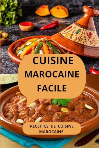 Cuisine marocaine facile: Recettes de cuisine marocaine - Recettes marocaines authentiques - Tajines et couscous marocains