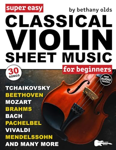 Super Easy Classical Violin Sheet Music for Beginners: 30 Popular Classical Pieces in Big Letter Notes, Violin TAB + FREE Audio—Bach, Beethoven, Mozart & More!