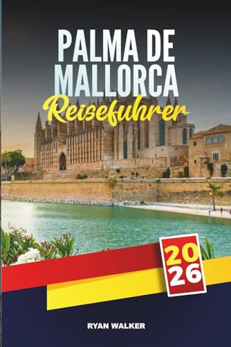 PALMA DE MALLORCA REISEFÜHRER 2026: Entdecken Sie die Eleganz der Insel, die Strände und den Charme der Balearen in Spaniens Küstenhauptstadt