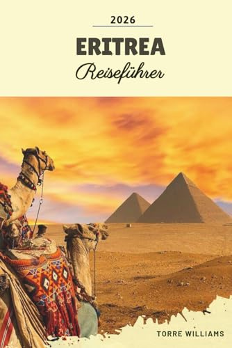 ERITREA REISEFÜHRER 2026: Asmara-Modernismus, Rotmeer-Inseln, koloniale Architektur, antike Häfen und Erbe des Horns von Afrika