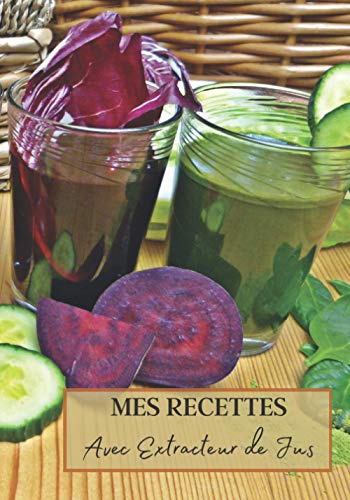Mes Recettes avec Extracteur de Jus: Livre recette extracteur de jus a remplir pour detox, jeune, cuisiner simple ou pour le plaisir du gout. Carnet ... pour maigrir ou manger léger | 100 recettes