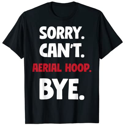 Sorry Can't Aerial hoop Bye T-Shirt