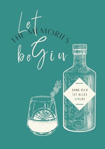Let the memories beGin - Eine Hommage an Gin: Ein Freundebuch für gemeinsame Gin-Momente & ein Muss für jeden Gin-Liebhaber!