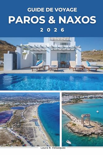 PAROS & NAXOS GUIDE DE VOYAGE 2026: Explorez les Gemmes des Îles de Grèce ; Découvrez Naoussa, Portara, Hidden Cyclades Corner, itinéraires ... les visiteurs débutants. [inclure la carte]