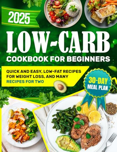 Low-Carb Diet Cookbook for Beginners: Low-Fat Recipes for Weight Loss, and Many Quick and Easy Recipes for Two | Include a 30-day Meal Plan