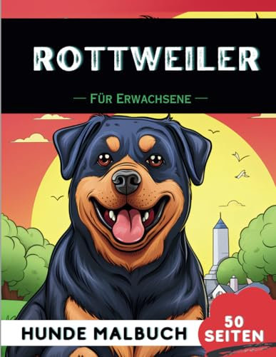 Rottweiler Malbuch für erwachsene: 50 lustige & einzigartige Hunde-Malvorlagen für Therapie, Stressabbau, Entspannung und Achtsamkeit (Schöne Hunde: Verschiedene Rassen, Band 45)