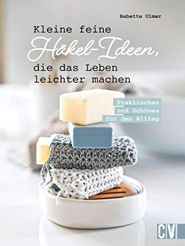Kleine feine Häkel-Ideen, die das Leben leichter machen: Praktisches & Schönes für den Alltag