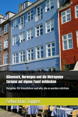 Dänemark, Norwegen und die Metropolen Europas auf eigene Faust entdecken: Ratgeber für Kreuzfahrer und alle, die es werden möchten