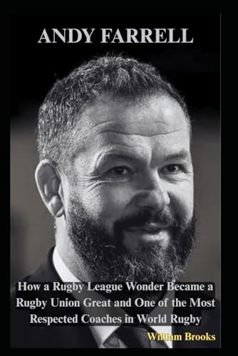 Andy Farrell: How a Rugby League Wonder Became a Rugby Union Great and One of the Most Respected Coaches in World Rugby