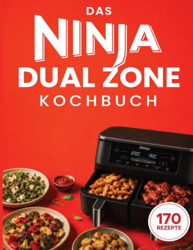 Ninja Heißluftfritteuse Rezeptbuch: 170 leckere & einfache Rezepte speziell konzipiert für Ihre Ninja Foodi Dual Zone | Das Heißluftfritteuse Kochbuch für zwei Frittierfächer
