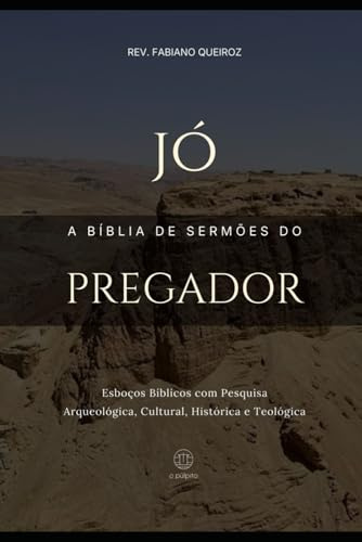 Jó: A Bíblia de Sermões do Pregador: Esboços Bíblicos Para Pregação Expositiva e Estudos Bíblicos