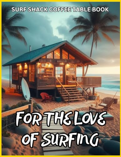 Surf Shack Coffee Table Book - For the Love of Surfing: 75 Stunning Surf Shack Photos
