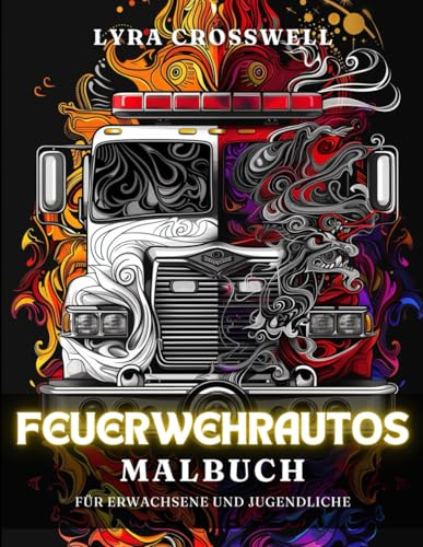 Feuerwehrautos Malbuch – 50 Ausmalbilder für Erwachsene und Jugendliche: Die ultimative Rettungsmission im Ausmalen für Feuerwehr-Enthusiasten. (Fahrzeuge & Transporte Malbücher)