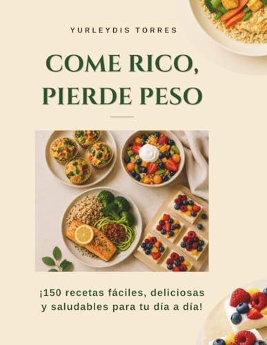 Come Rico, Pierde Peso: 150 Recetas Reales, para gente real.