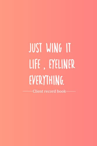 Just wing it life, eyeliner everything. | Client profile book for makeup artist: Client data organizer with a - z alphabetical tabs