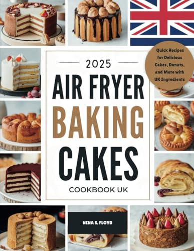 2025 AIR FRYER BAKING CAKES COOKBOOK UK: Quick Recipes for Delicious Cakes, Donuts, and More with UK Ingredients