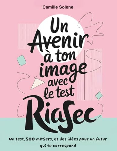 Un avenir à ton image avec le Test RIASEC - Orientation professionnelle - Un test, plus de 500 métiers et plein d'idées.: Un guide interactif et en ... et choisir une carrière qui te ressemble