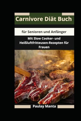 Carnivore Diät Buch für Senioren und Anfänger: Mit Slow Cooker- und Heißluftfritteusen-Rezepten für Frauen