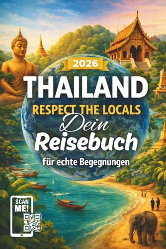 THAILAND Reiseführer für echte Begegnungen: Respect the Locals Thailand 2025 mit vielen QR Codes zum Scannen