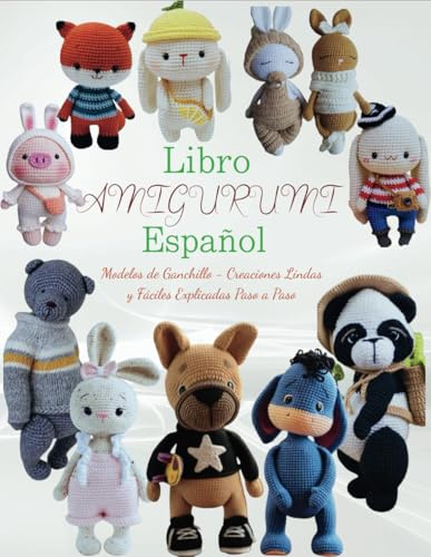 Libro Amigurumi Español: Modelos de Ganchillo - Creaciones Lindas y Fáciles Explicadas Paso a Paso