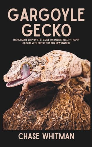 Gargoyle Gecko: The Ultimate Step-by-Step Guide to Raising Healthy, Happy Geckos with Expert Tips for New Owners