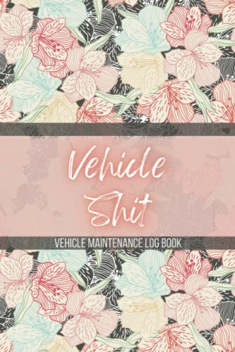 Vehicle Maintenance Log Book: Floral Car Maintenance and Repair Journal To Record Information About Maintenance Procedures, Vehicles Service and Repairs