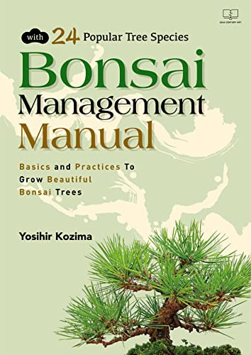 Bonsai Management Manual with 24 Popular Tree Species - Basics and Practices To Grow Beautiful Bonsai Trees