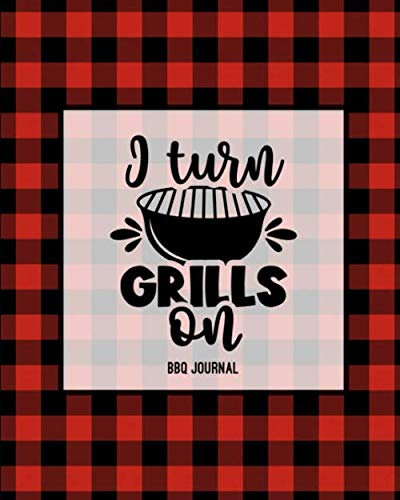 I Turn Grills On, BBQ Journal: Grill Recipes Log Book, Favorite Barbecue Recipe Notes, Gift, Secret Notebook, Grilling Record, Cooking, Meat Smoker Logbook