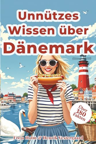 Unnützes Wissen über Dänemark – Der unterhaltsamste „Reiseführer Dänemark“ voller skurriler Fakten & verrückter Rekorde: Über 380 kuriose Fakten und ... spannend unnützes Wissen über Dänemark ist