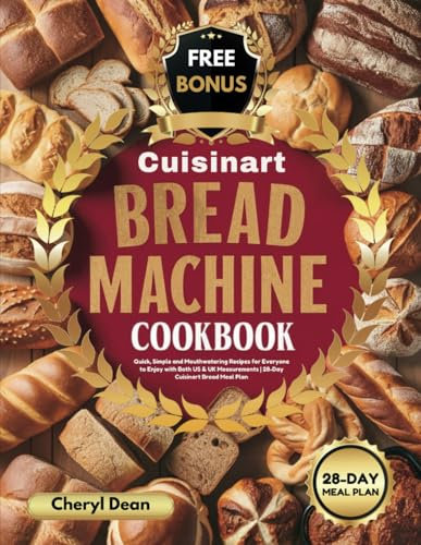 Cuisinart Bread Machine Cookbook: Quick, Simple and Mouthwatering Recipes for Everyone to Enjoy with Both US & UK Measurements | 28-Day Cuisinart Bread Meal Plan