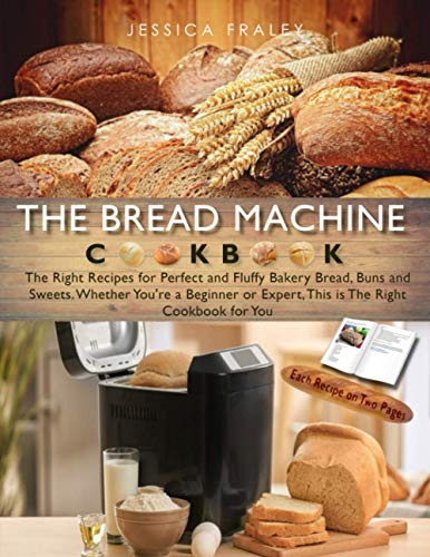 The Bread Machine Cookbook: The Right Recipes for Perfect and Fluffy Bakery Bread, Buns, and Sweets. Whether You're a Beginner or Expert, This is The Right Cookbook for You