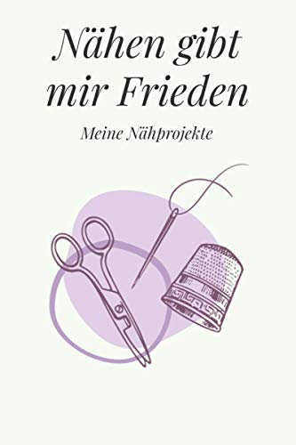 Nähen gibt mir Frieden - Meine Nähprojekte: A5 Nähplaner | Näh Skizzenbuch | 120 Seiten für Nähideen | Näh Projektbuch | Näh Auftragsbuch | Handarbeit ... für Näherinnen und Näher zu jedem Anlass