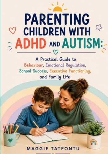 Parenting Children with ADHD and Autism: A Practical Guide to Behaviour, Emotional Regulation, School Success, Executive Functioning, and Family Life.