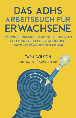 Das ADHS Arbeitsbuch für Erwachsene: Überwinde Hindernisse, baue stabile Bindungen auf und stärke dein Selbstwertgefühl - Erfolg in Privat- und Berufsleben