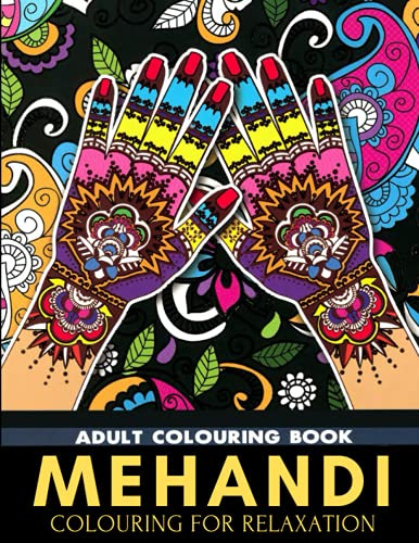 Mehandi Adult Colouring Book: Hand and Body Creative Art Designs for Relaxation and Peace, Henna and Tattoo
