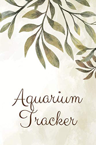Aquarium Tracker: Fish Keeping Journal With Log Book For Your Aquarium - Record Water Quality, Fish Behaviour - Aquarium Maintenance and Care Journal With Check List