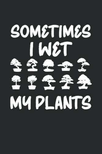 Sometimes I Wet My Plants: Cuaderno de árbol bonsái |Diario de jardinería |Notas de regalo de amante de la planta |Cuaderno de regalo de meditación