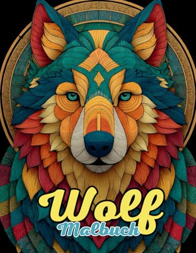 Wolf Malbuch : Mandala Kraftvolle Naturmotive für Achtsamkeit, Kreativität und innere Stärke: Über 60 einzigartige Wolfs-Mandalas zum Ausmalen – für ... und eine tiefere Verbindung zur Wildnis