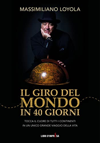 Il giro del mondo in 40 giorni: Tocca il cuore di tutti i continenti in un unico grande viaggio della vita