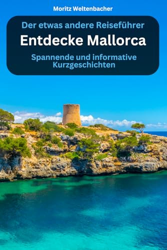 Entdecke Mallorca - spannende und informative Kurzgeschichten: Der etwas andere Reiseführer
