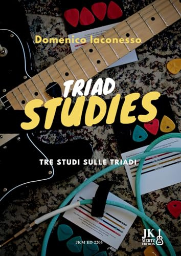 Triad Studies: Tre studi sulle Triadi per Chitarra. Esercizi di Armonia, Tecnica e Mappatura della Tastiera con Tablature e Backing Tracks