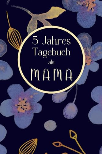 5 Jahres Tagebuch als Mama: Mom's One line a day. Erinnerungen und Reflexionen auf deiner Reise als Mutter