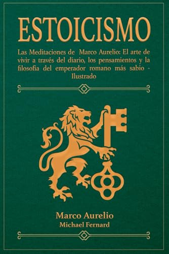 ESTOICISMO: Las Meditaciones de Marco Aurelio: El arte de vivir a través del diario, los pensamientos y la filosofía del emperador romano más sabio