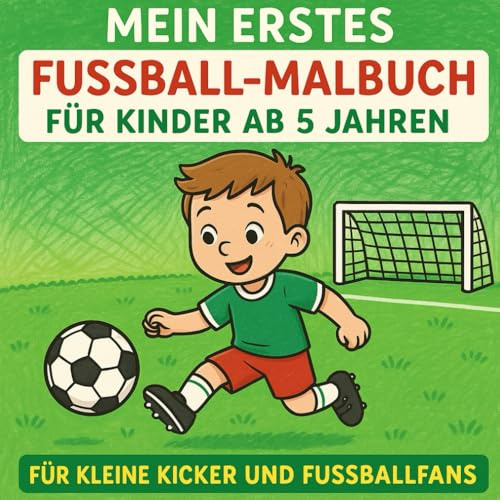 Mein erstes Fußball-Malbuch für Kinder ab 5 Jahren: – Für kleine Kicker und Fußballfans